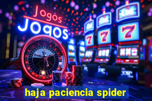 haja paciencia spider